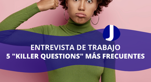 ENTREVISTA DE TRABAJO: 5 "KILLER QUESTIONS" MÁS FRECUENTES